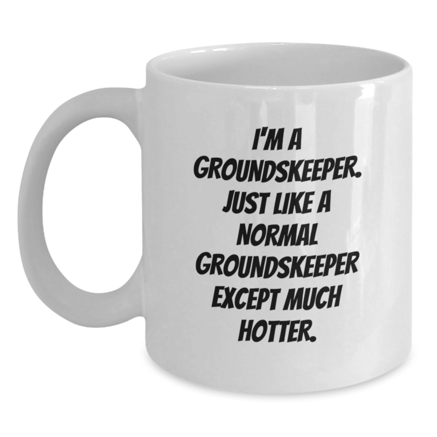 Funny groundskeeper Gifts for Men, White Coffee Mug, 'I'm A groundskeeper. Just Like A Normal groundskeeper Except Much Hotter.' - Gifts from Friends to groundskeeper on Birthday - Main