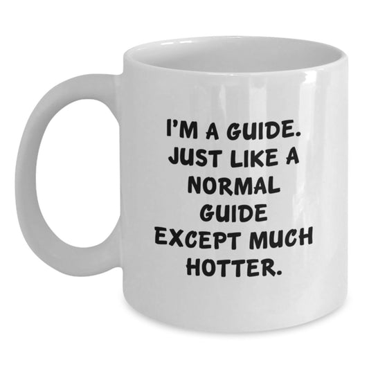 Funny Guide Gifts for Men, White Coffee Mug, I'm A Guide. Just Like A Normal Guide Except Much Hotter. Father's Day Unique Gifts from Family - Main