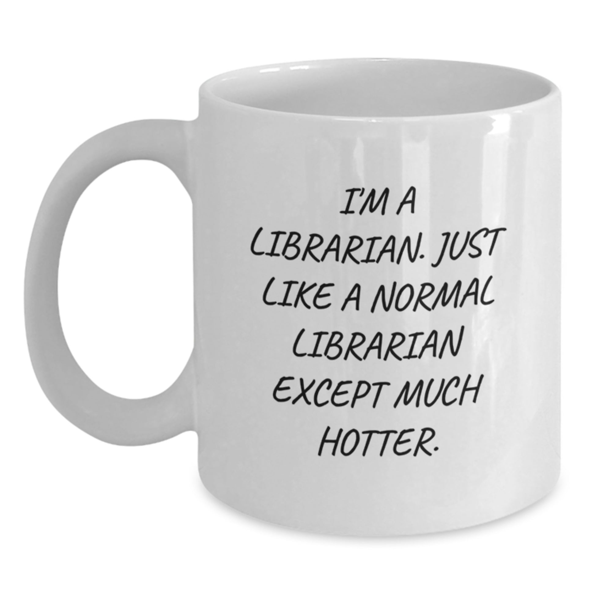 Mother's Day Unique Gifts from Friends and Family for Librarian - White Ceramic Coffee Mug - Funny Quote 'I'm A Librarian. Just Like A Normal Librarian Except Much Hotter.' - Main