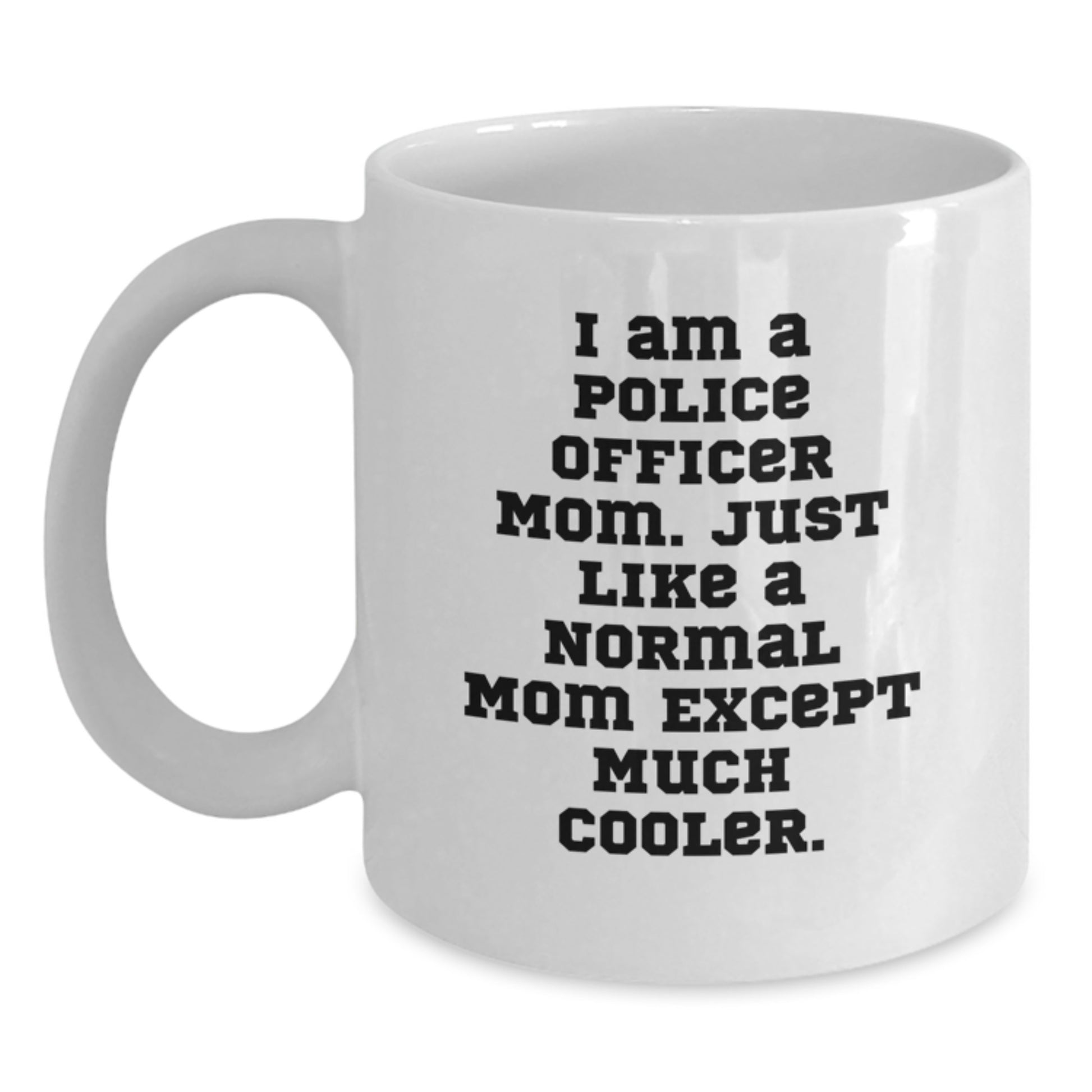 Police Officer Mom Funny White Coffee Mug Gifts for Birthday, Unique I Am A Police Officer Mom, Great for Police Officer Wife, Funny Gift from Family, Friends, or Coworkers - Main