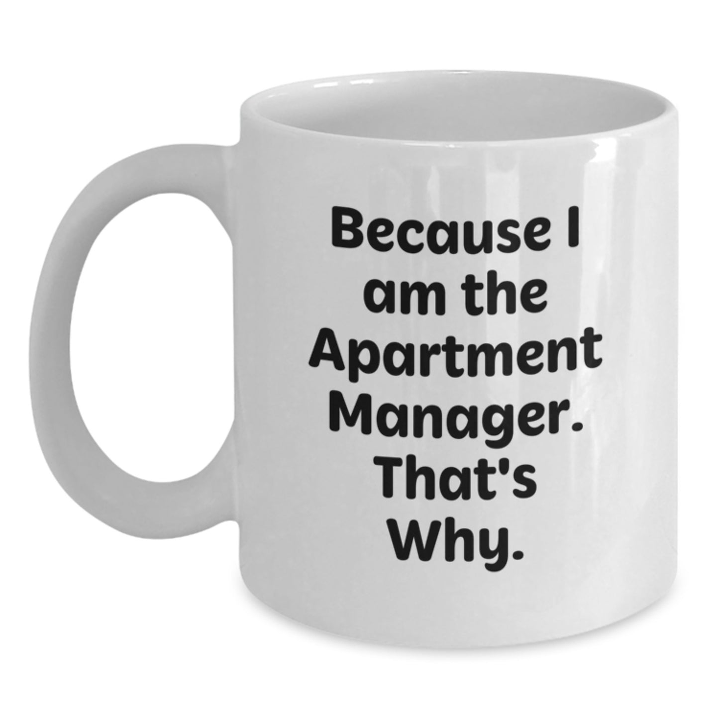 Funny Apartment Manager Gifts for Men from Family, White Coffee Mug Because I Am The Apartment Manager. That's Why. - Main