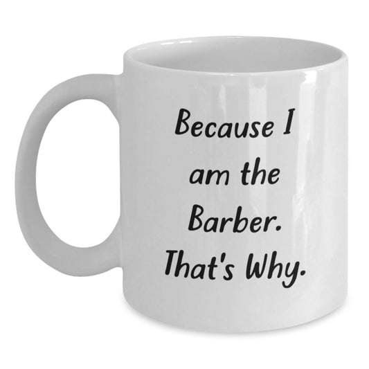 Barber Humor Gifts from Men to Friends - Because I Am The Barber. That's Why. - White Coffee Mug for Birthday - Main