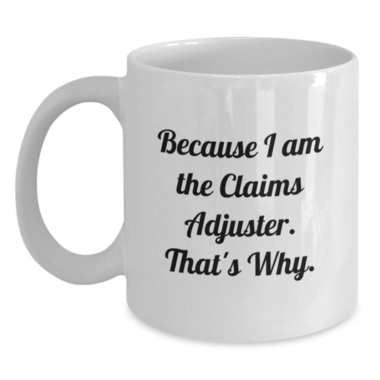 Funny Claims Adjuster Gifts for Men, White Coffee Mug - Because I Am The Claims Adjuster. That's Why. - Birthday Unique Gifts from Friends to Coworkers - Main