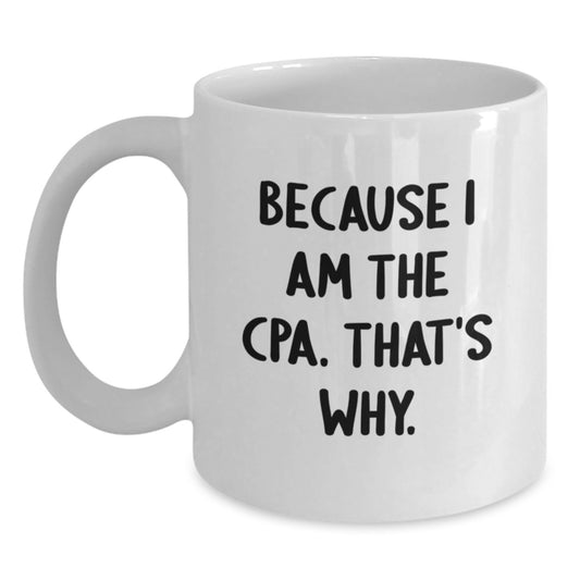 Funny CPA Gifts from Friends, White Coffee Mugs Because I Am The Cpa. That's Why. for Birthday - Main