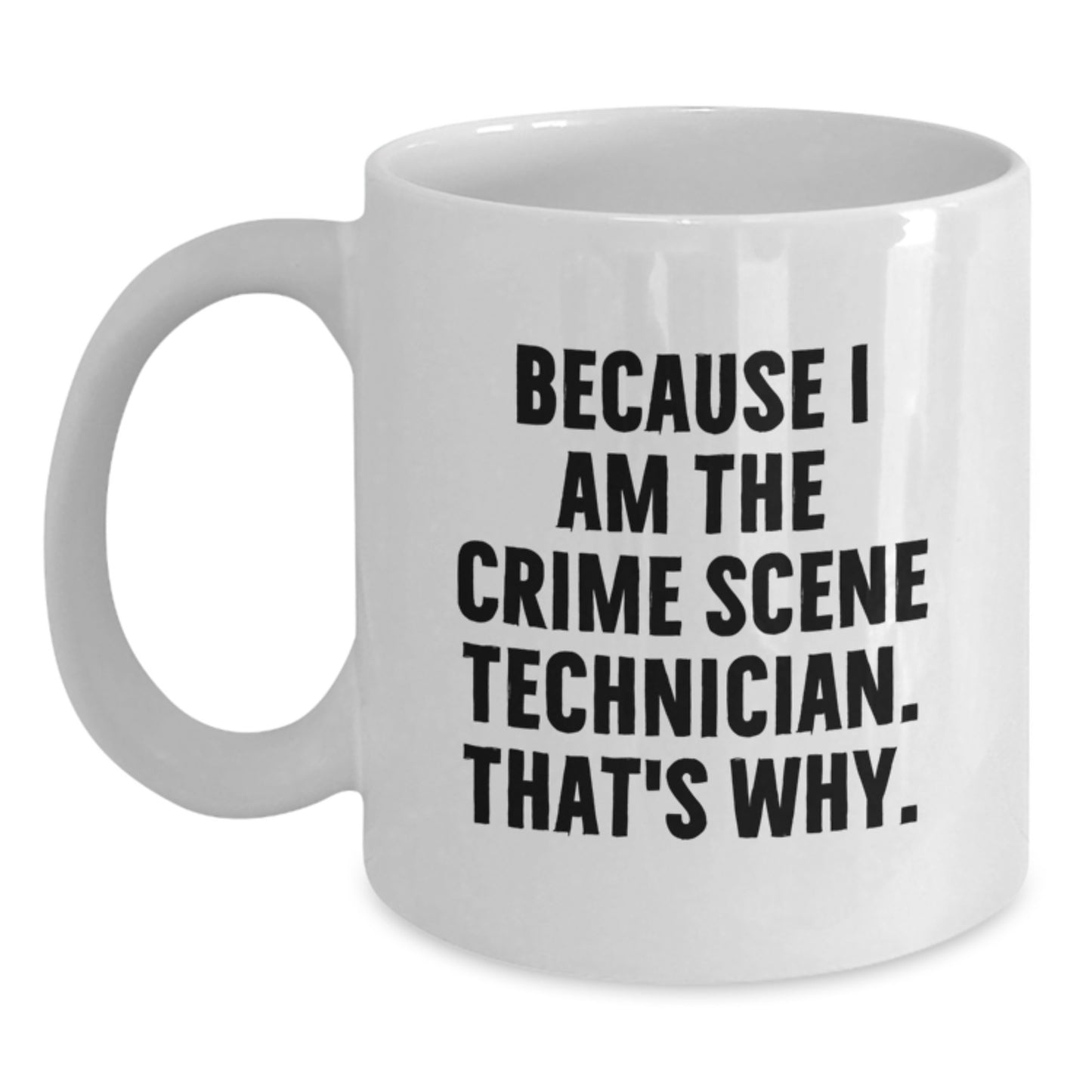 Crime Scene Technician Humor Gifts for Men, Because I Am The Crime Scene Technician. That's Why., Funny White Coffee Mug, Birthday Unique Gifts from Friends - Main
