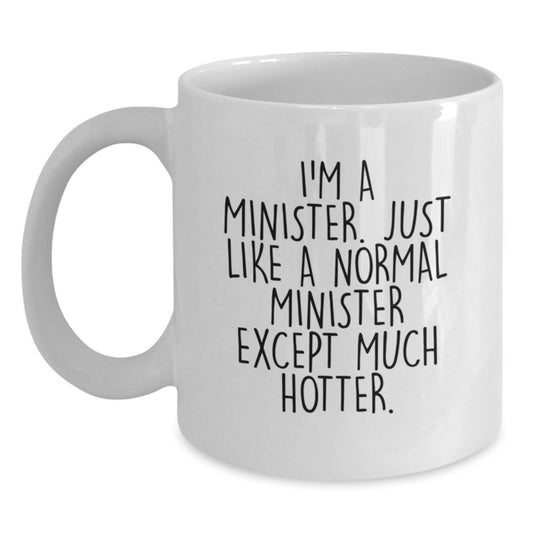 Funny Minister Gifts for Women, Valentine's Unique White Coffee Mugs, Gifts from Friends and Family - I'm A Minister. Just Like A Normal Minister Except Much Hotter. - Main