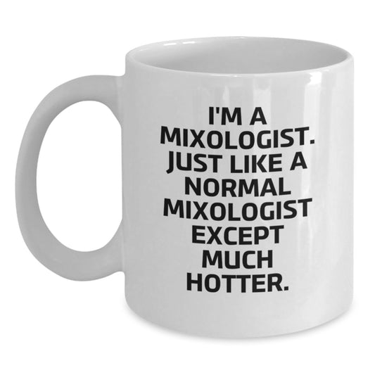 Funny Mixologist Gifts for Women, White Coffee Mug, I'm A Mixologist. Just Like A Normal Mixologist Except Much Hotter., Gifts from Women to Friends on Mother's Day - Main