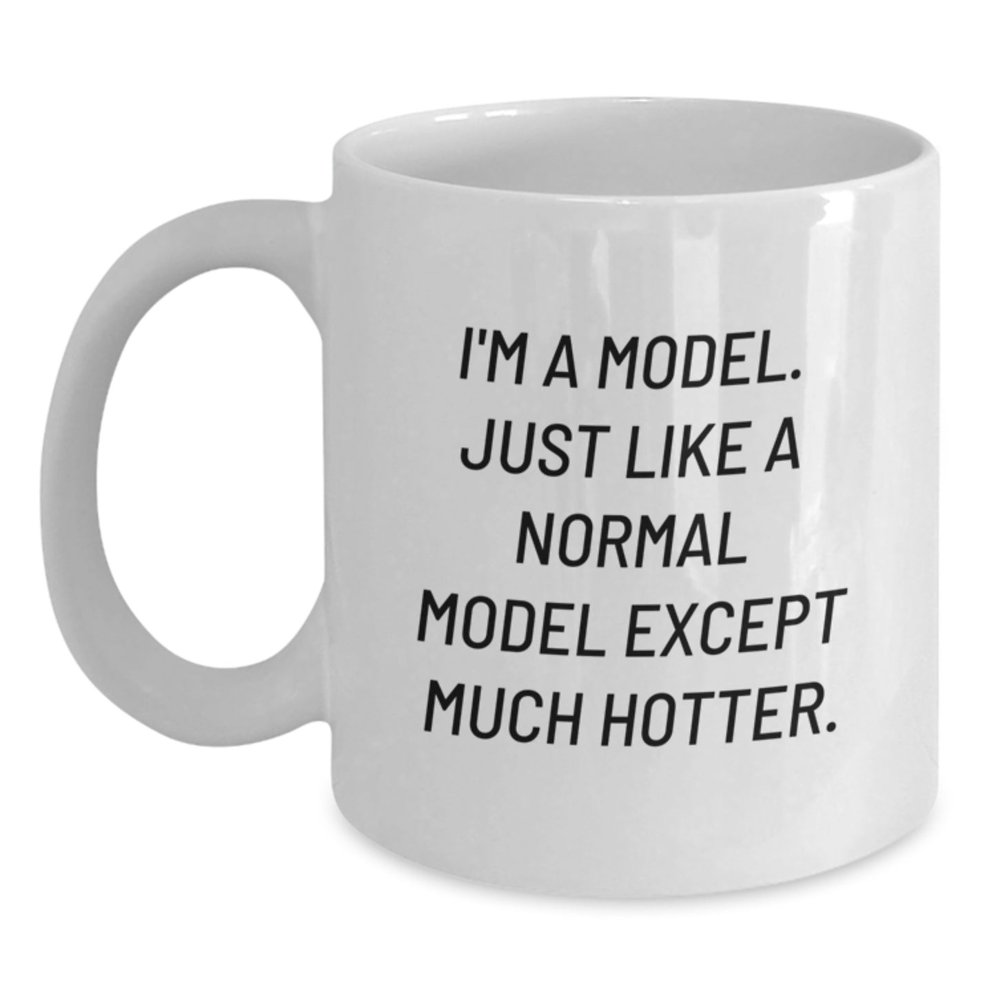 Funny Model Gifts for Men or Women Friends Family - White Coffee Mug I'm A Model. Just Like A Normal Model Except Much Hotter. - Main