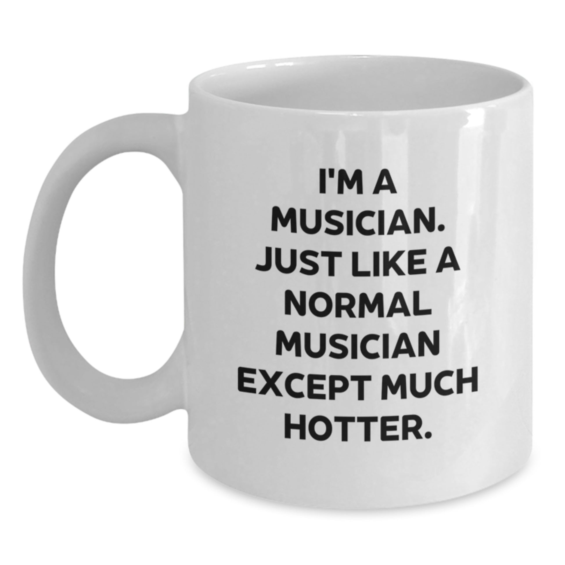 Funny Musician Gifts from Friends - Valentine's Unique White Coffee Mugs for Musicians - I'm A Musician Except Much Hotter. - Main