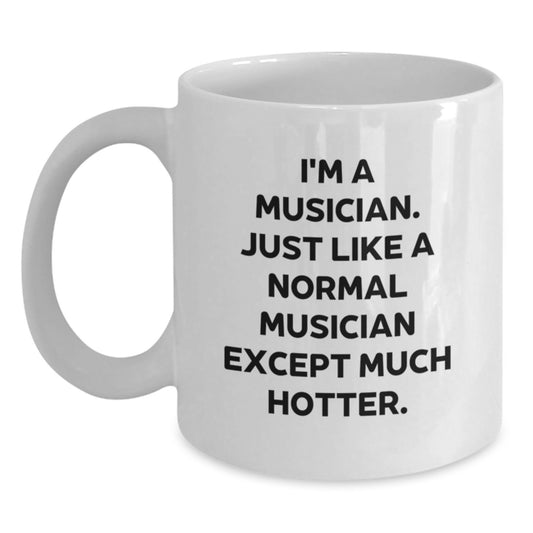 Funny Musician Gifts from Friends - Valentine's Unique White Coffee Mugs for Musicians - I'm A Musician Except Much Hotter. - Main