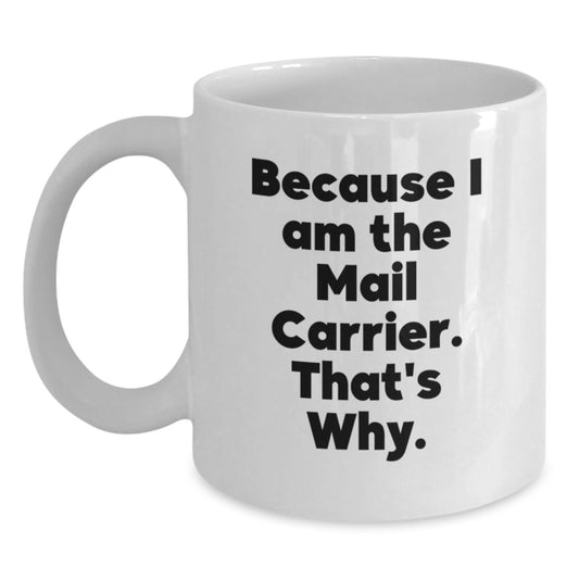 Funny Mail Carrier Gifts for Him - Unique White Coffee Mug Because I Am The Mail Carrier. That's Why. Gifts from Friends - Main