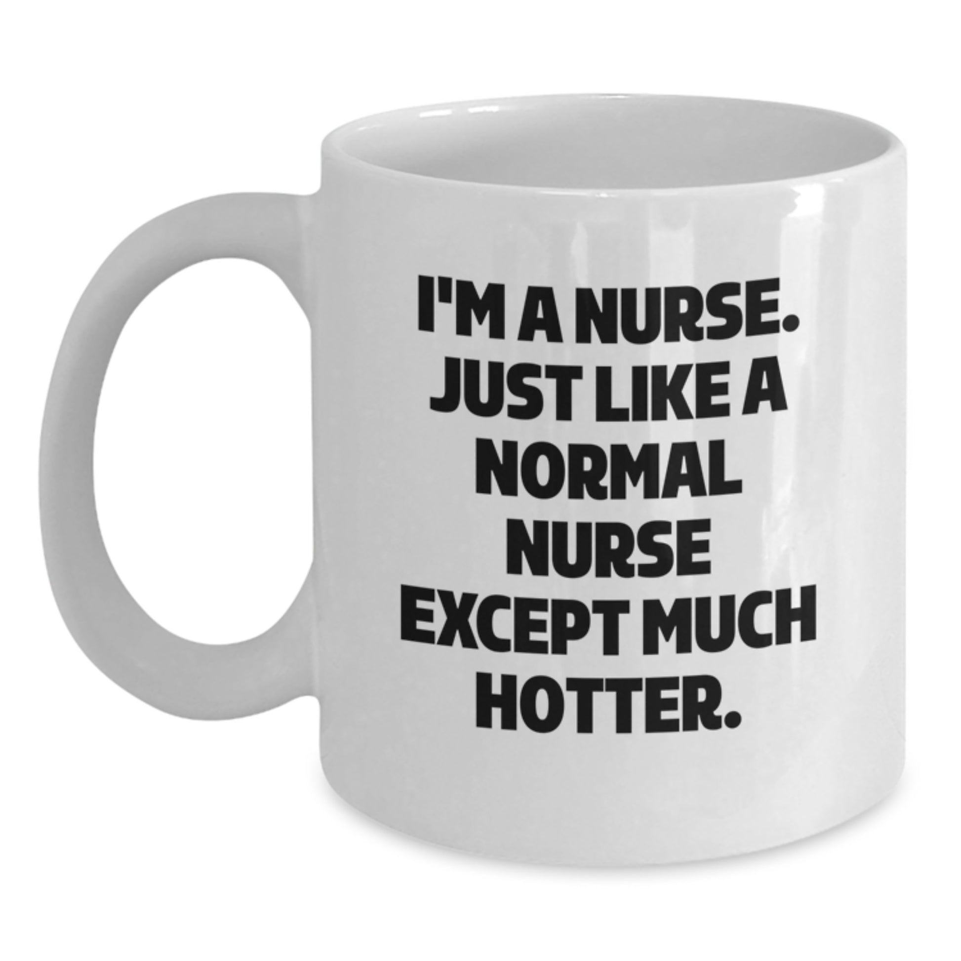Funny Nurse Gifts from Men or Women - Birthday Unique Presents for Nurses - White Coffee Mug with 'I'm A Nurse. Just Like A Normal Nurse Except Much Hotter.' Quote - Main
