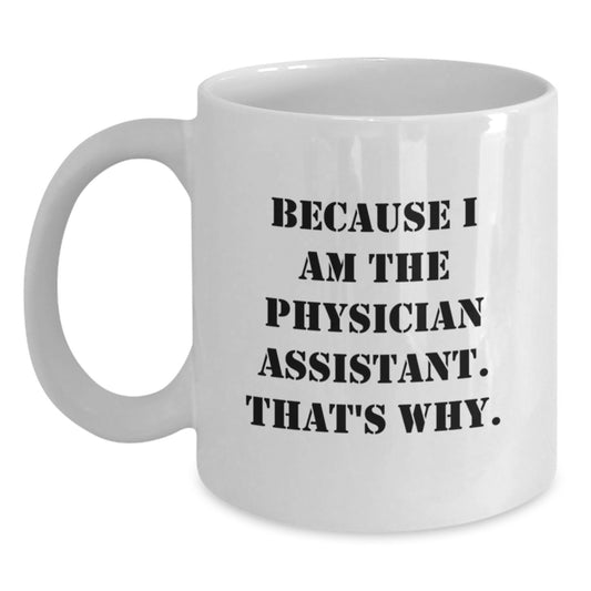 Funny Physician Assistant Gifts from Men - Because I Am The Physician Assistant. That's Why. White Coffee Mug for Birthday Unique Gifts for Physician Assistant - Main