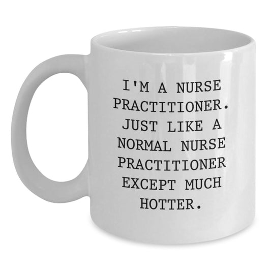 Funny Gifts for Nurse Practitioner Friend White Coffee Mug I'm A Nurse Practitioner Except Much Hotter Christmas Unique Presents - Main