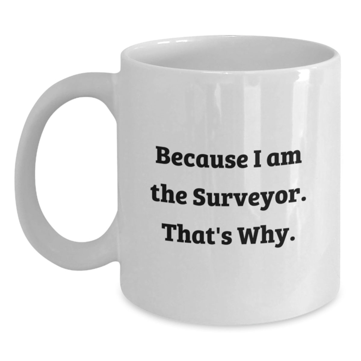 Surveyor Gift For Him - Inspiring Keepsake Coffee Mug - Because I Am The - Main