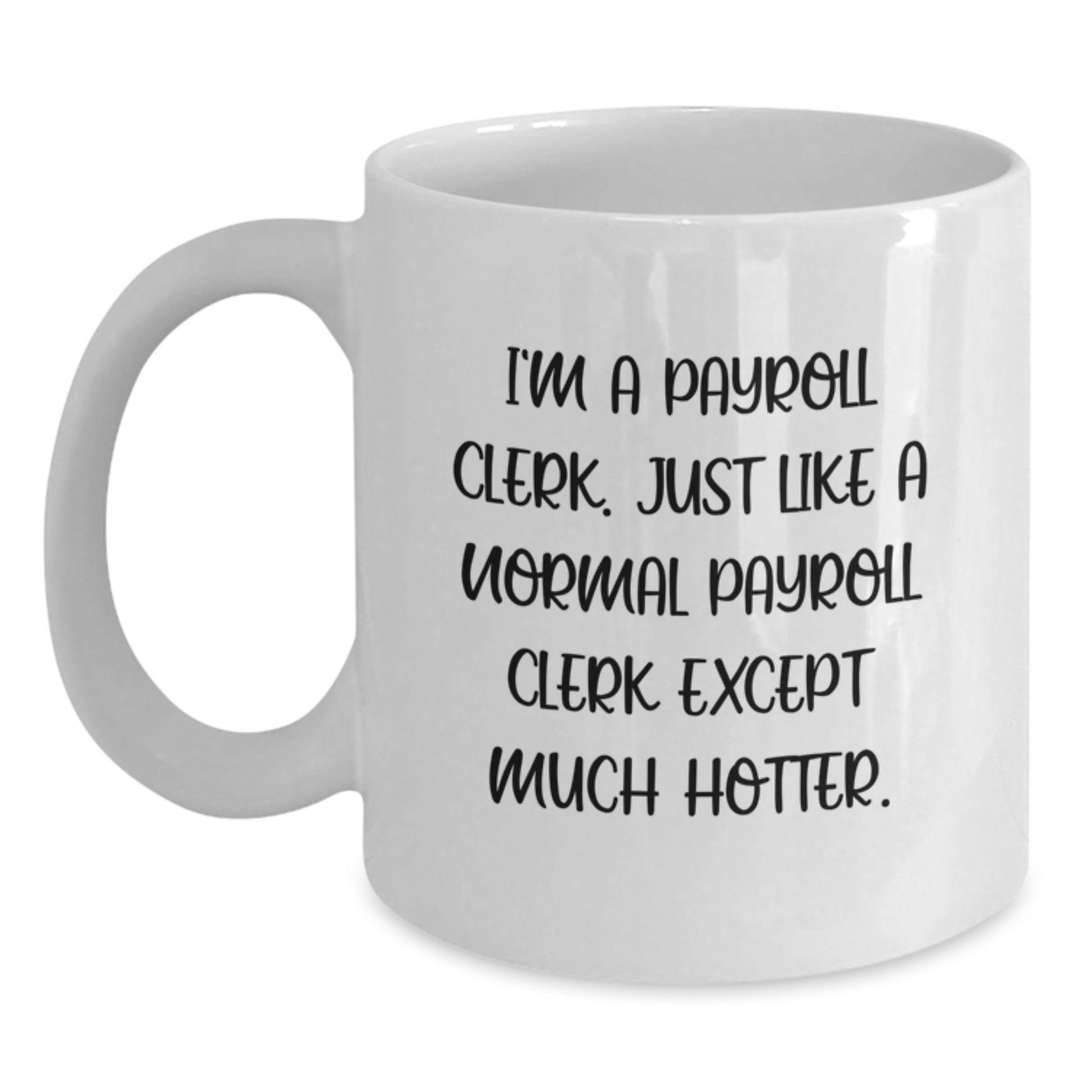 Funny Payroll Clerk Gifts from Friends, Unique White Coffee Mugs for Payroll Clerks, Christmas Unique Gifts, I'm A Payroll Clerk Except Much Hotter. - Main