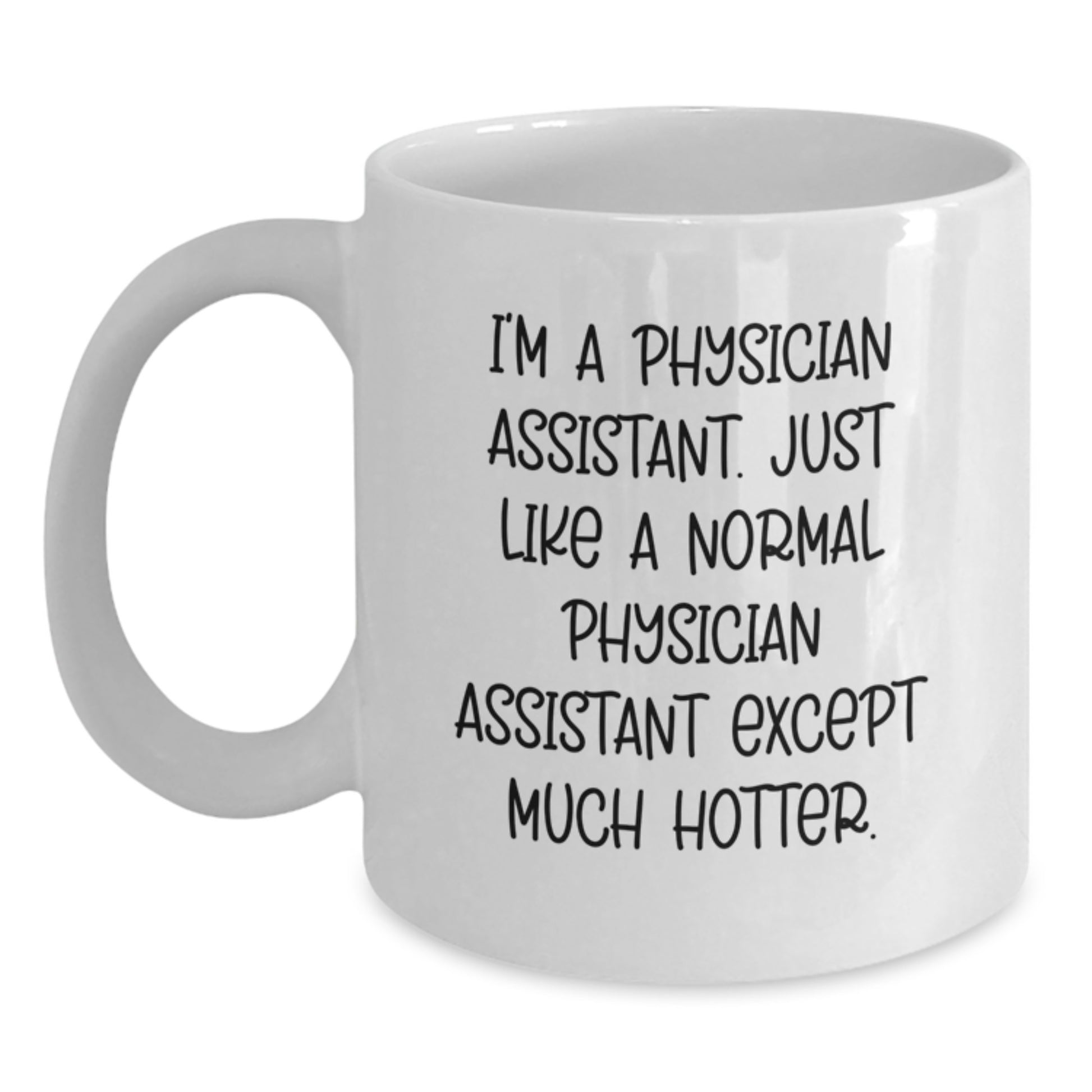 Funny Gifts for Physician Assistant - White Coffee Mug, I'm A Physician Assistant Just Like A Normal One Except Much Hotter, Unique Mom's Day Gift from Family - Main