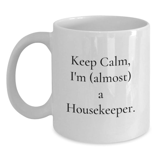 Funny Housekeeper Gifts from Friends and Family, 'Keep Calm, I'm (almost) A Housekeeper.' White Coffee Mug for Birthday Unique Gifts - Main