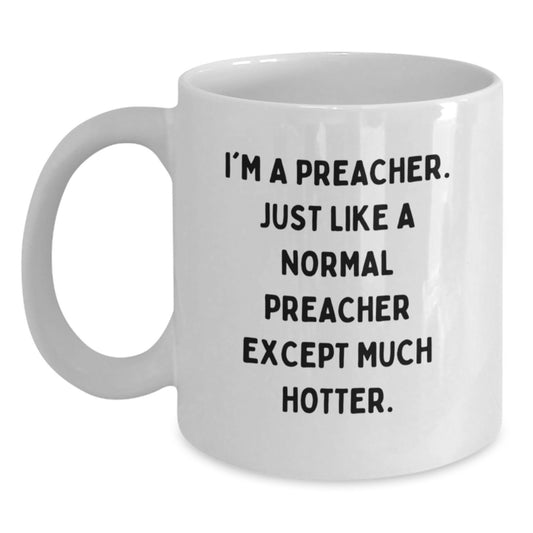 Funny Preacher Gift for Birthday, White Coffee Mug for Preacher, Humorous Quote 'I'm A Preacher. Just Like A Normal Preacher Except Much Hotter.' - Gifts from Friends to Preacher - Main
