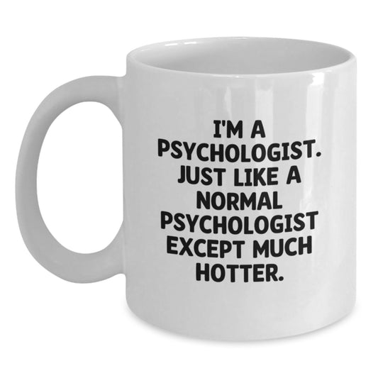 Funny Psychologist Gifts for Christmas - White Coffee Mug, 'I'm A Psychologist. Just Like A Normal Psychologist Except Much Hotter.' - Main