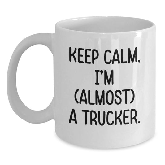 Trucker Humor Gifts from Friends - Funny White Coffee Mug, Keep Calm I'm (almost) A Trucker., Birthday Unique Gifts for Trucker Lovers - Main