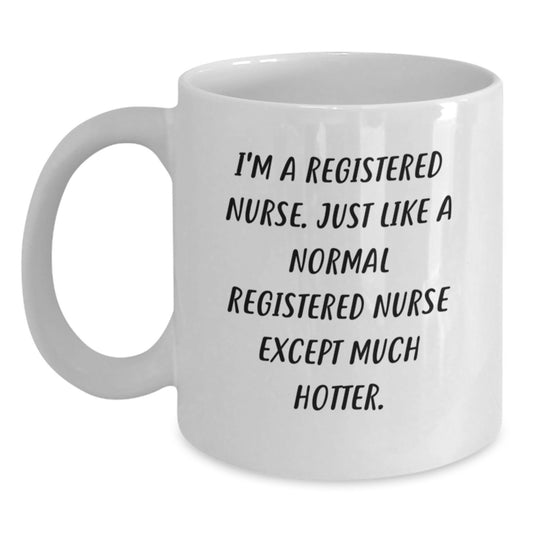 Funny Registered Nurse Gifts from Men - White Coffee Mug, Birthday Unique Gifts for Her - 'I'm A Registered Nurse Except Much Hotter' Quote Mug - Main