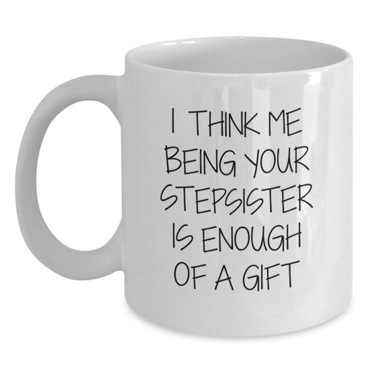 Funny Stepsister Gifts from Men Women for Valentine's Unique White Coffee Mugs I Think Me Being Your Stepsister Is Enough Of A Gift - Main