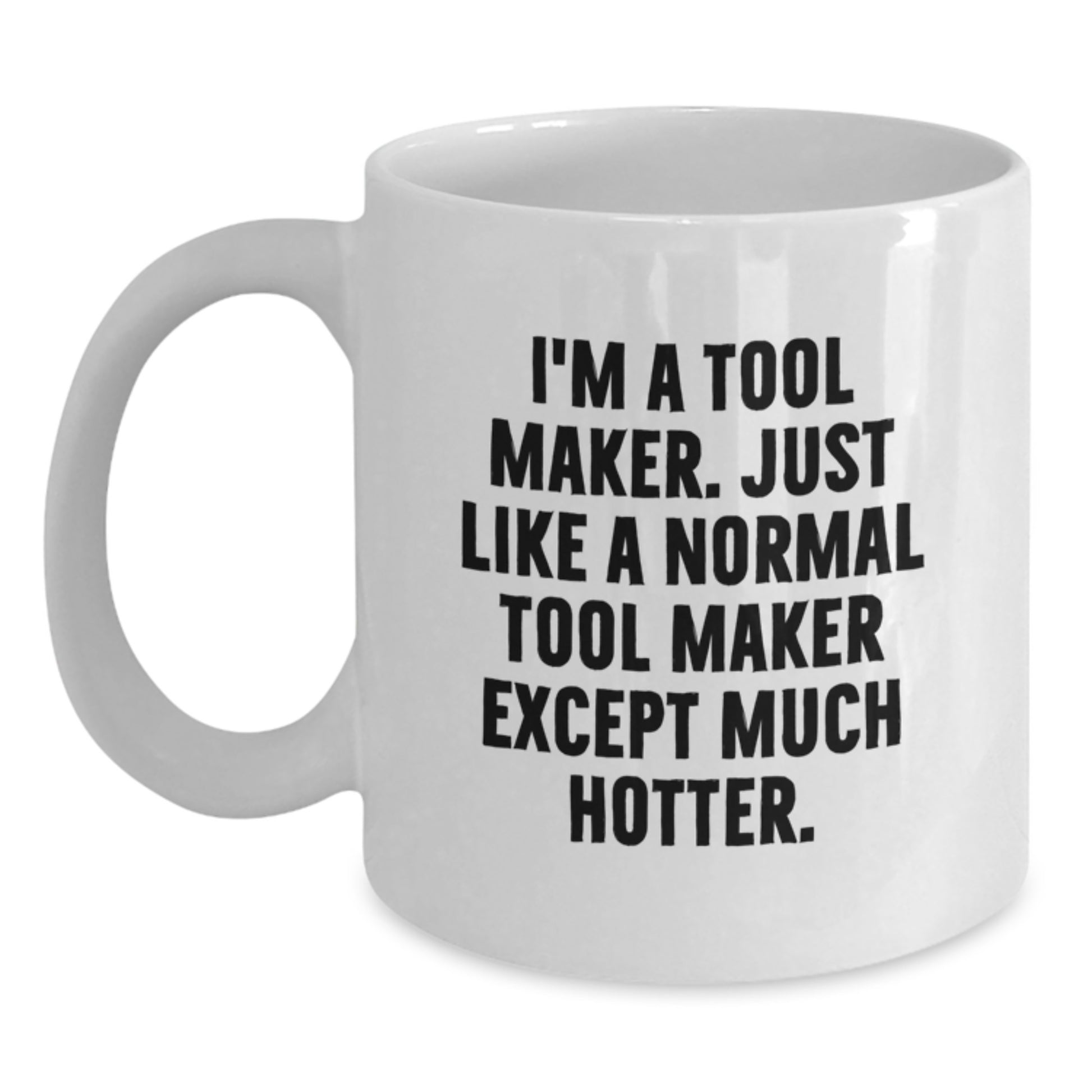 Funny Quotes for Tool Makers White Coffee Mug, Unique Gifts from Friends or Family for Graduation, 11oz or 15oz Ceramic Mug - Main