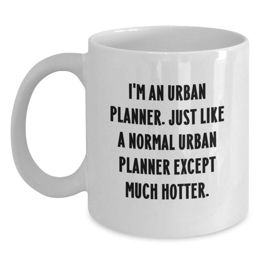 Funny Urban Planner Gift for Him, Unique Valentine's Mug, I'm An Urban Planner, Just Like A Normal Urban Planner Except Much Hotter, 11oz White Coffee Mug - Main