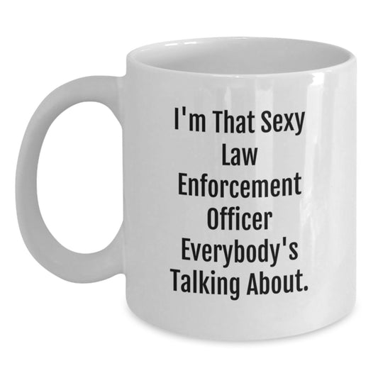 Funny Law Enforcement Officer Gifts from Friends and Family for Birthday, White Coffee Mug with 'I'm That Sexy Law Enforcement Officer Everybody's Talking About.' Quote - Main