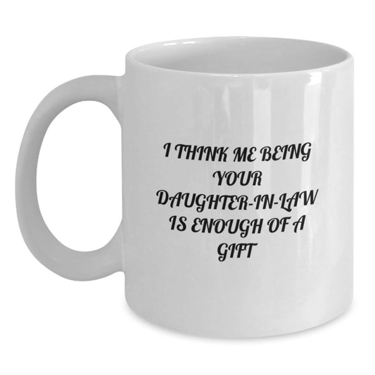 Funny Daughter-in-law Gifts, Daughter-in-law White Coffee Mug, I Think Me Being Your Daughter-in-law Is Enough Of A Gift, Gifts from Family to Daughter-in-law for Graduation - Main