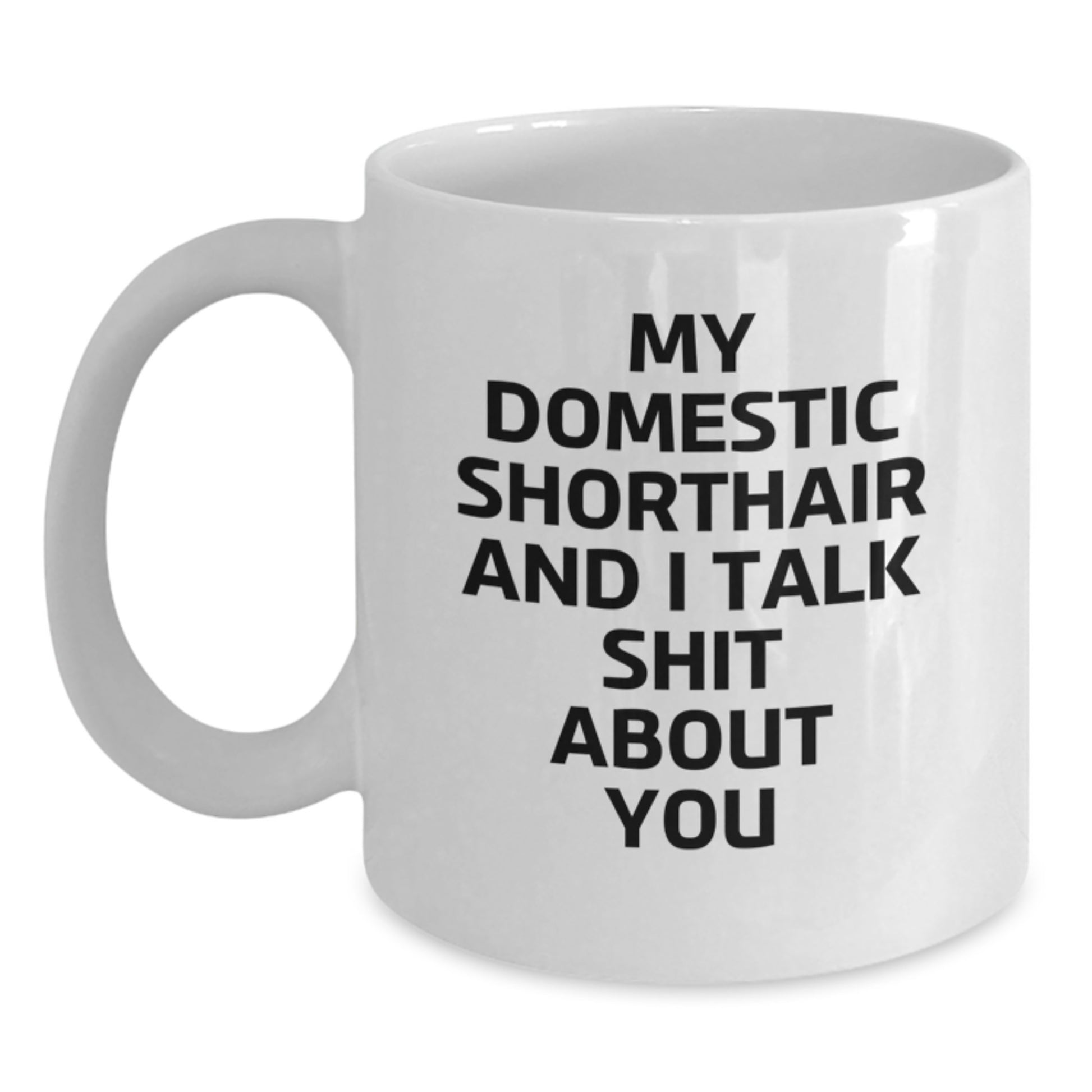 Funny Domestic Shorthair Cat Gifts for Men from Family - White Coffee Mug with 'My Domestic Shorthair And I Talk Shit About You' Quote - Gift Idea for Father's Day - Main