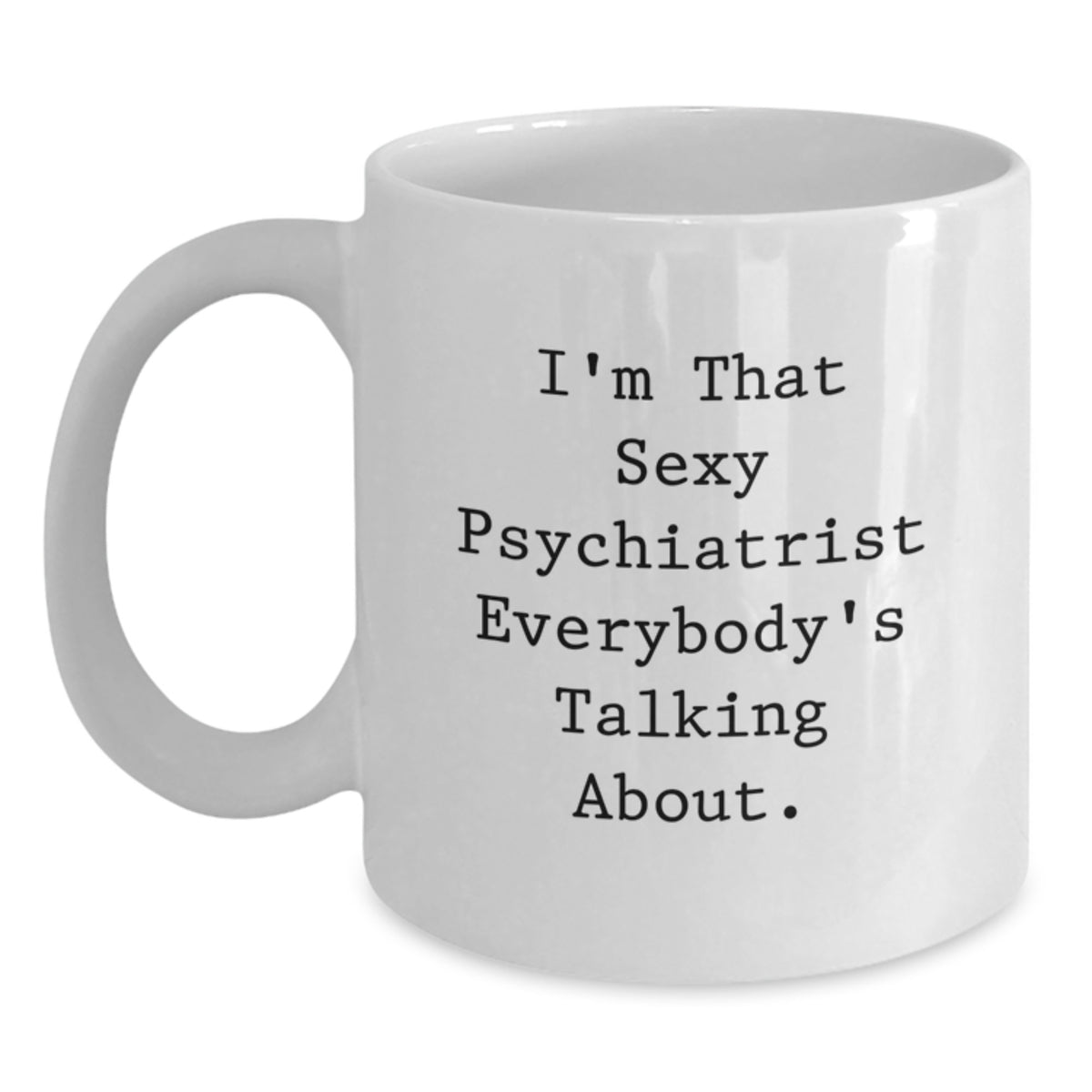 Psychiatrist Gift for Him Witty Coffee Mug Keepsake - Sexy Quote - Main