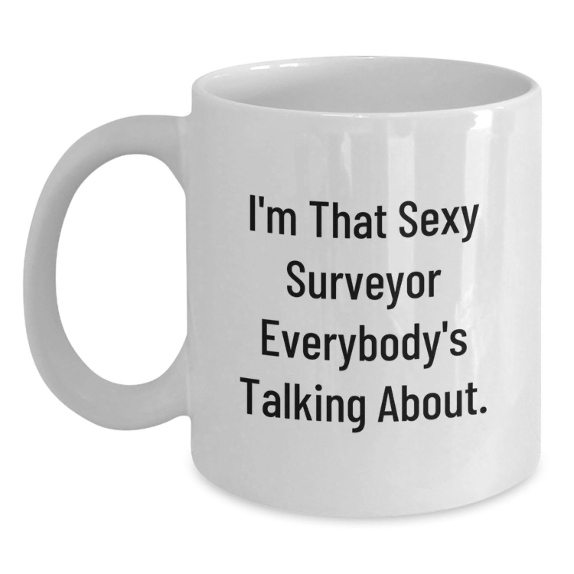 Funny Surveyor Gifts for Men - White Coffee Mug from Friends - I'm That Sexy Surveyor Everybody's Talking About on Birthday - Main