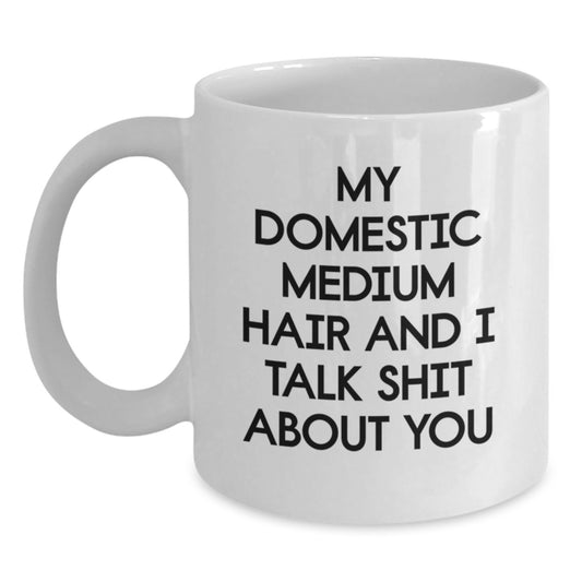 Funny Domestic Medium Hair Cat Gifts, White Coffee Mug for Cat Lover, 'My Domestic Medium Hair And I Talk Shit About You' Quote, 11oz or 15oz Capacity, Birthday Unique - Main