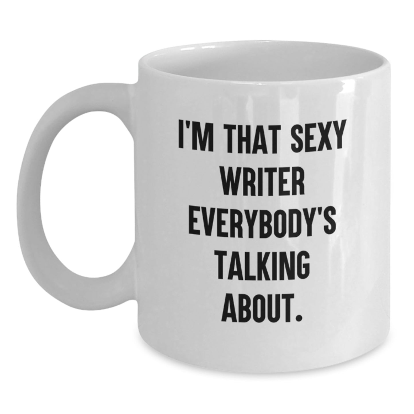 Unique Christmas Unique Gifts for Writer Friends, Funny White Coffee Mug, 'I'm That Sexy Writer Everybody's Talking About.' - Main