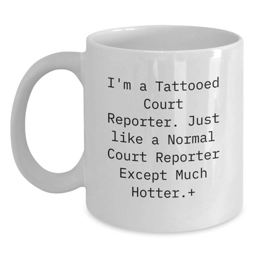 Court Reporter Gifts from Friends, Funny White Coffee Mug, Birthday Unique Gifts for Court Reporter, White Coffee Mug, I'm A Tattooed Court Reporter Except Much Hotter. - Main