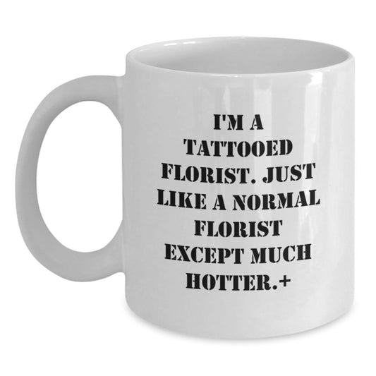 Funny Gifts from Florists, White Coffee Mug for Birthday, 'I'm A Tattooed Florist' Quote, 11oz or 15oz Capacity, Ceramic, Microwave, and Dishwasher Safe - Main