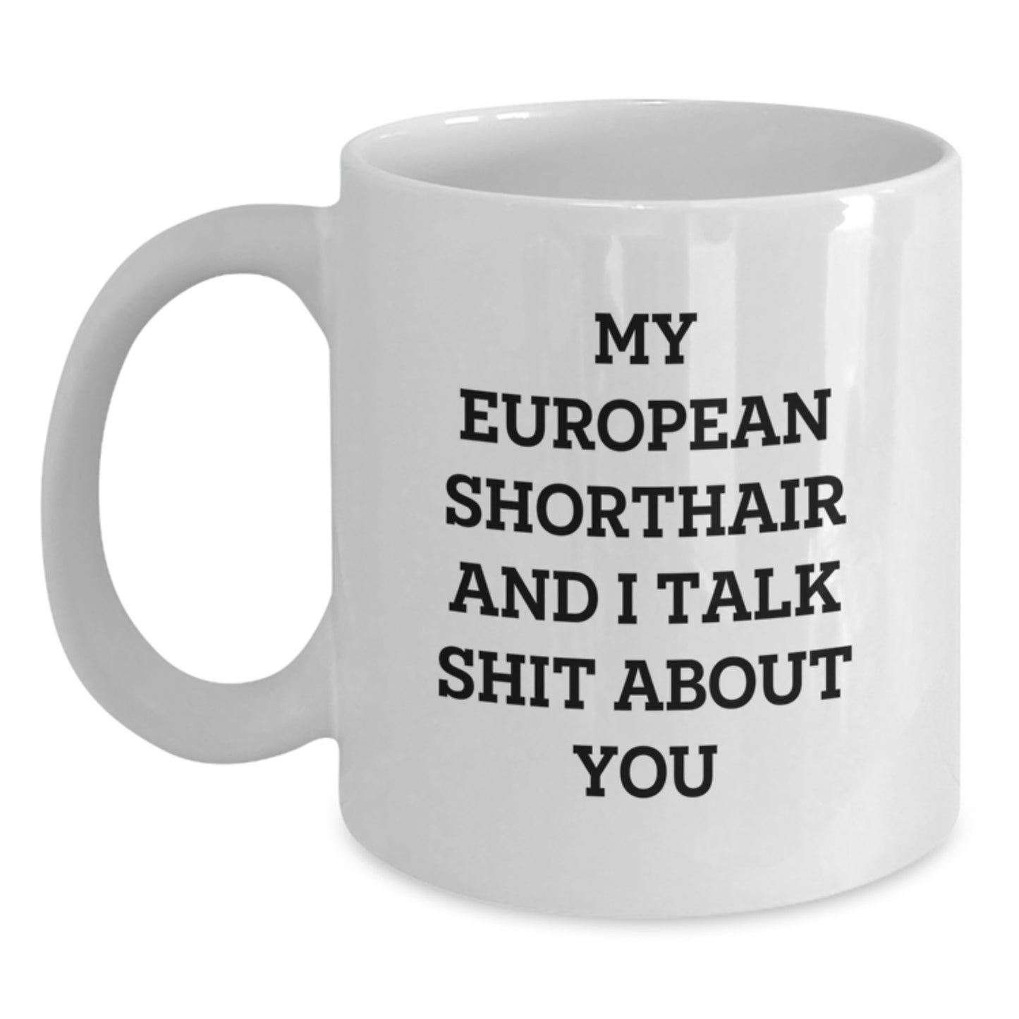 Funny European Shorthair Cat Gifts for Cat Lovers - White Coffee Mug, Quotes from My European Shorthair And I Talk Shit About You - Unique Gifts from Friends and Family for Mom on Mother's Day - Main