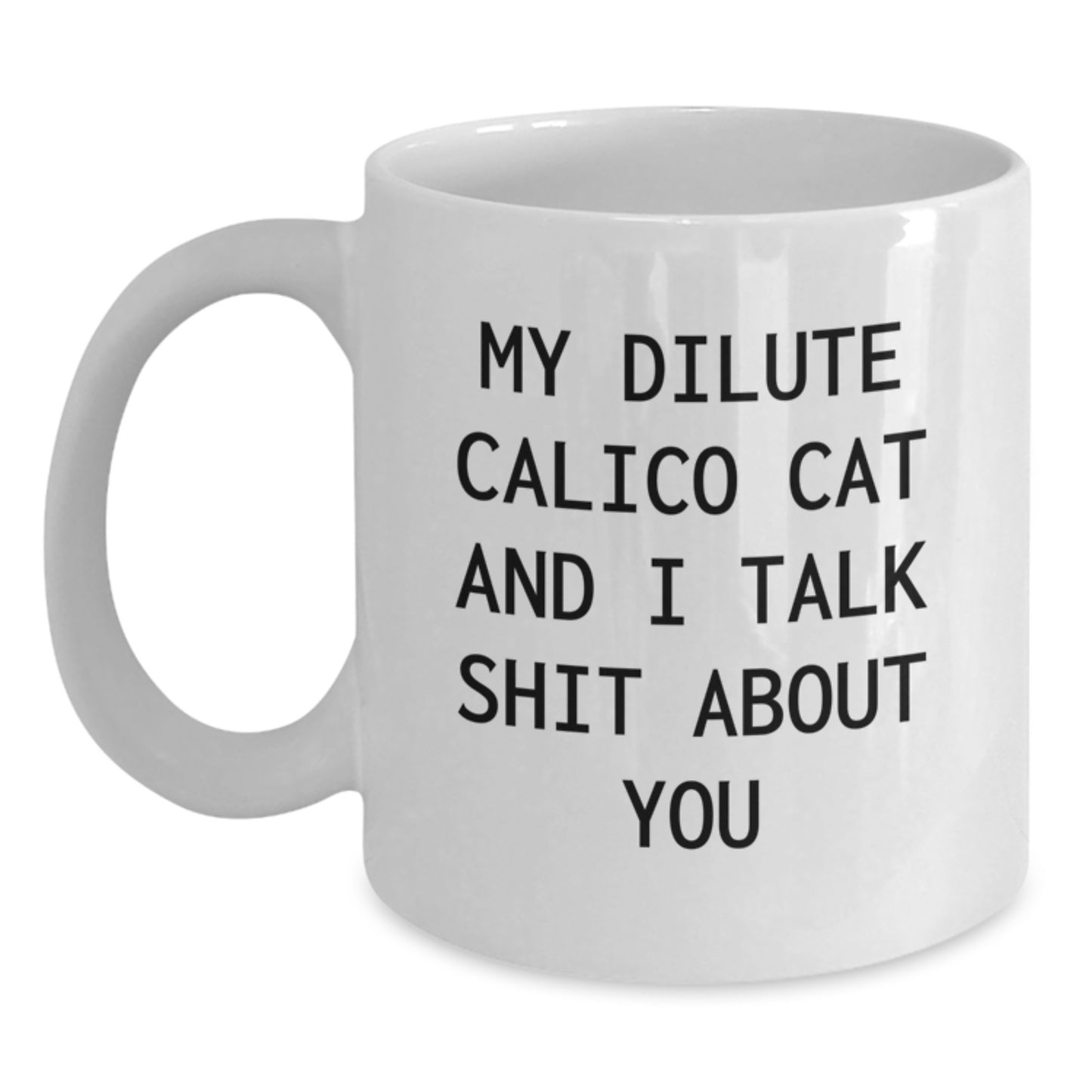 Unique Gifts from Friends for Dilute Calico Cat Lovers, Funny Dilute Calico Cat White Coffee Mugs, Valentine's Unique Gifts for Family, My Dilute Calico Cat And I Talk Shit About You Quote - Main