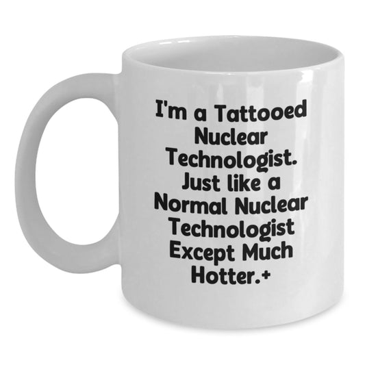 Funny Nuclear Technologist Mugs Gifts from Friends to Nuclear Technologist Friends - White Coffee Mug - Main
