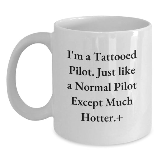 Pilot Gifts Funny White Coffee Mug for Men, I'm A Tattooed Pilot. Just Like A Normal Pilot Except Much Hotter., Gifts from Family to Friends, Unique Graduation Gifts - Main