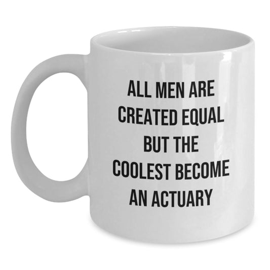 Funny Actuary Gifts for Him, White Coffee Mug with All Men Are Created Equal But The Coolest Become An Actuary Quote, Gifts from Men to Actuary Friends and Coworkers - Main