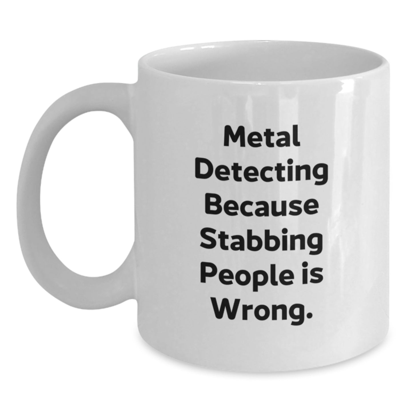 Graduation Unique Gifts for Metal Detecting Enthusiasts - Funny White Coffee Mug, Metal Detecting Because Stabbing People Is Wrong, Gifts from Friends to Family - Main