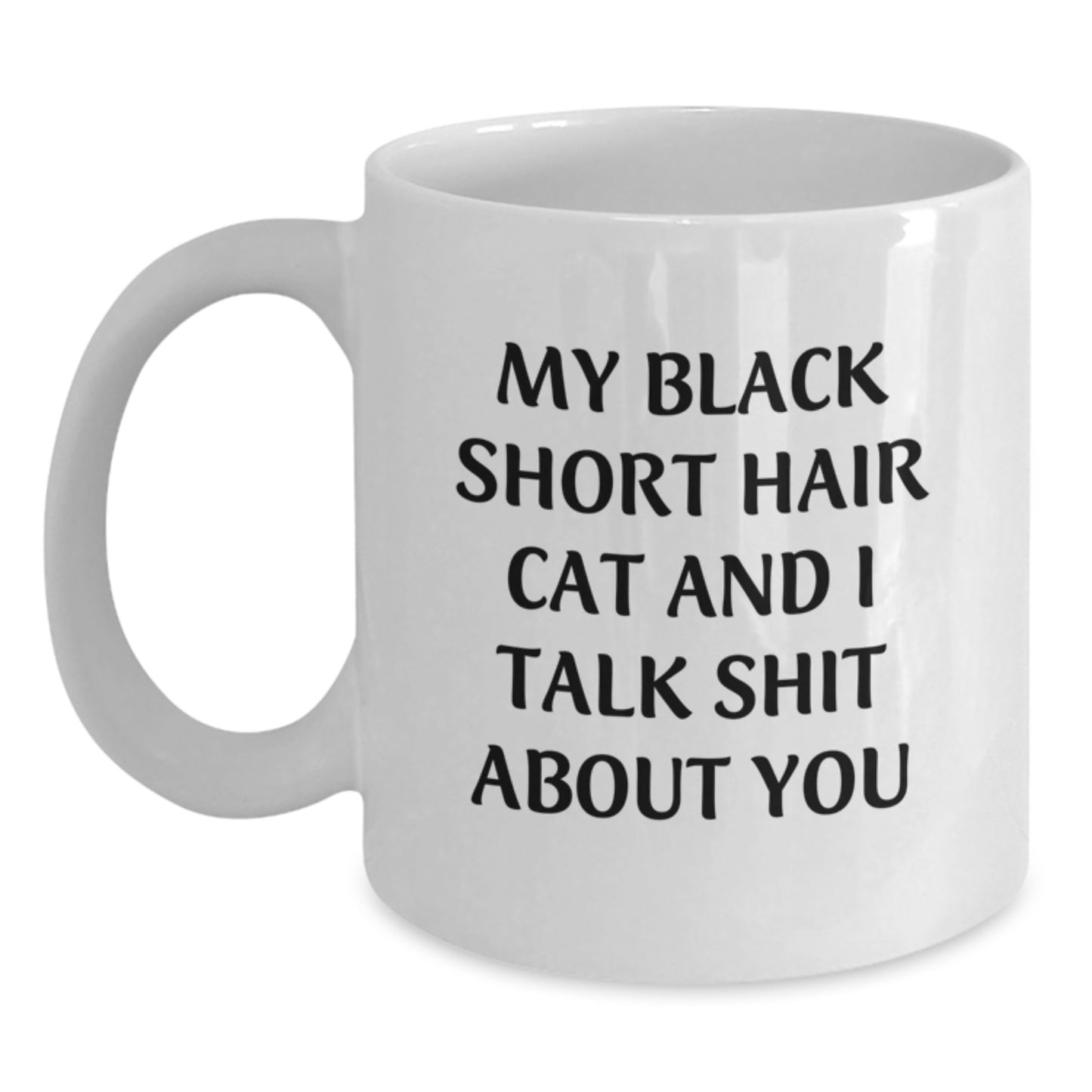 Funny Gifts from Friends for Black Short Hair Cat Lovers, White Coffee Mug with 'My Black Short Hair Cat And I Talk Shit About You' Quote, Perfect Christmas Unique Gifts - Main