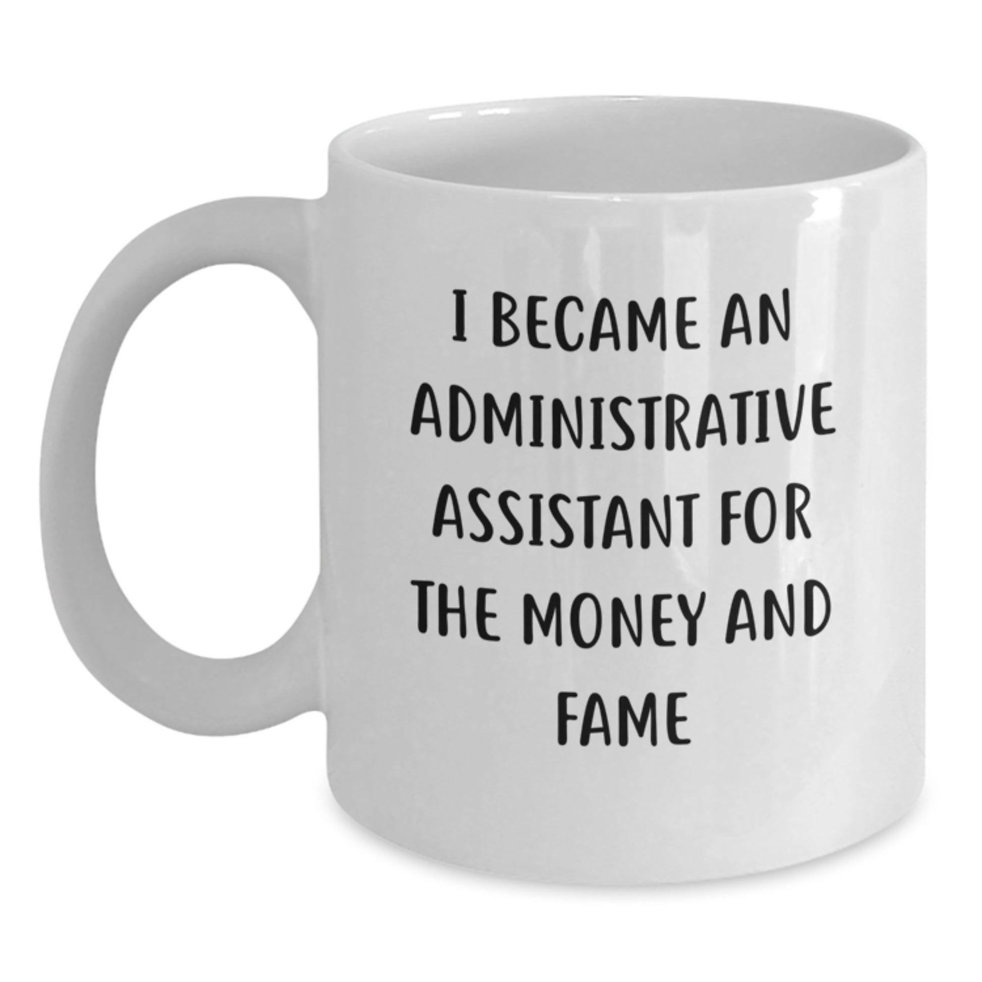 Administrative Assistant Humor Gifts from Coworkers for Birthday, I Became An Administrative Assistant For The Money And Fame White Coffee Mug - Main