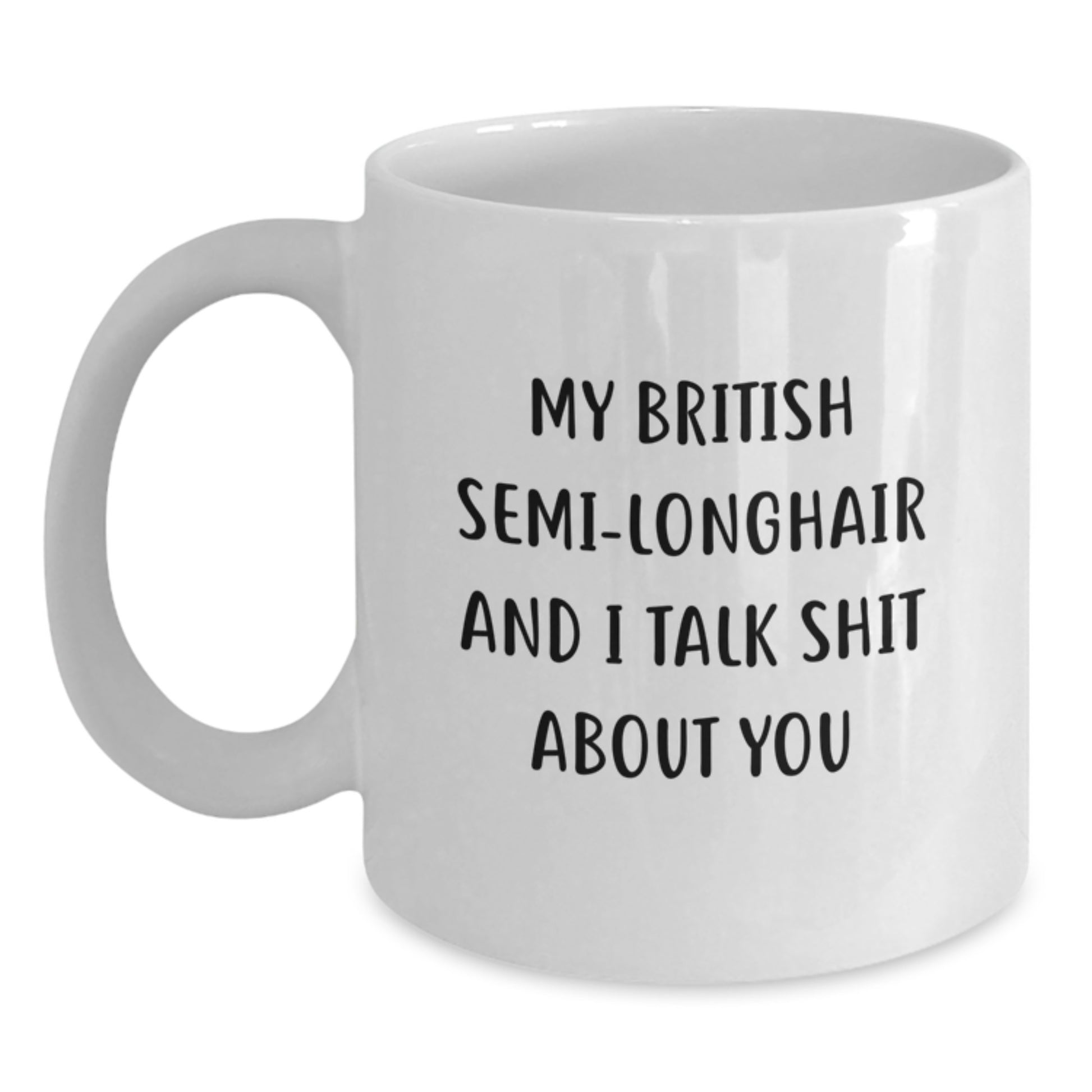 British Semi-Longhair Cat White Coffee Mug Funny Gifts for Her from Friends on Christmas, My British Semi-longhair And I Talk Shit About You Quote White Ceramic Mug - Main