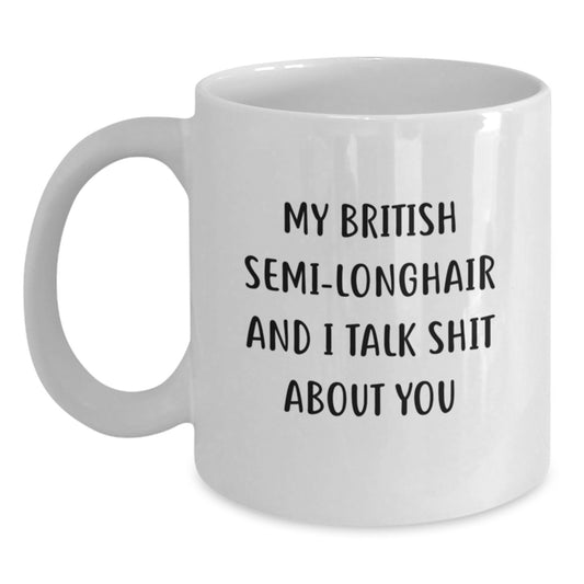 British Semi-Longhair Cat White Coffee Mug Funny Gifts for Her from Friends on Christmas, My British Semi-longhair And I Talk Shit About You Quote White Ceramic Mug - Main