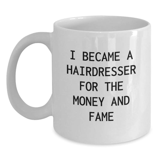 Funny Hairdresser Gifts White Coffee Mug I Became A Hairdresser For The Money And Fame Gifts from Friends to Hairdresser - Main