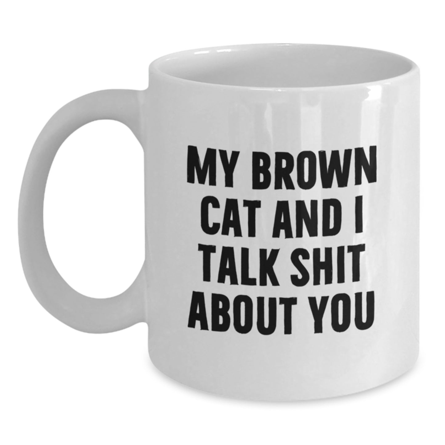 Funny Brown Cat Gifts for Her - My Brown Cat And I Talk Shit About You White Coffee Mug for Mom on Mother's Day - Main